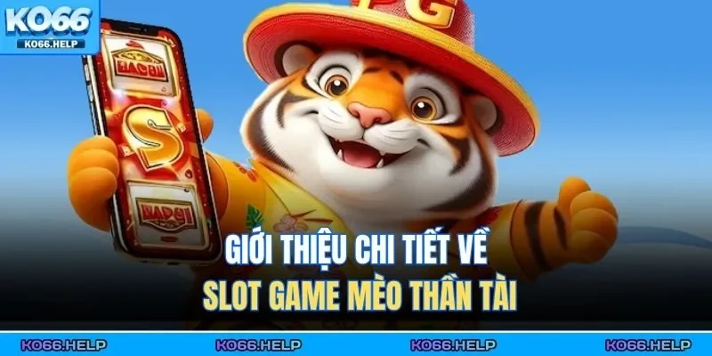 Mèo Thần Tài – Game Slot May Mắn, Cơ Hội Sinh Lộc Lớn 1 Giới thiệu chi tiết về slot game mèo thần tài