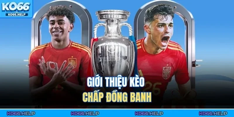 Kèo Chấp Đồng Banh - Tỷ Lệ Khi Hai Đội Bóng Ngang Tài 1 Giới thiệu kèo chấp đồng banh