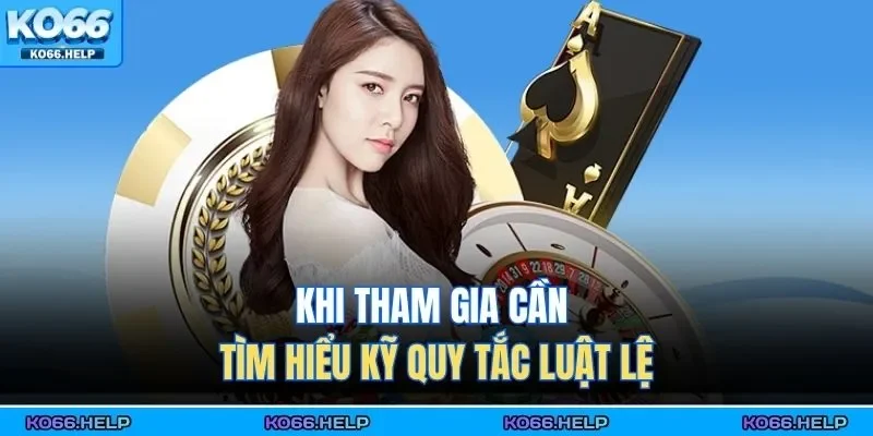 Casino KO66 4 Khi tham gia cần tìm hiểu kỹ quy tắc luật lệ